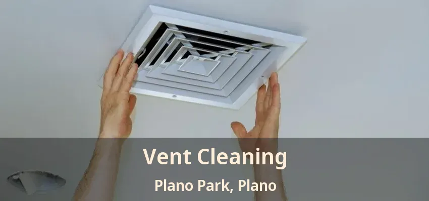 Vent Cleaning Plano Park, Plano - TX