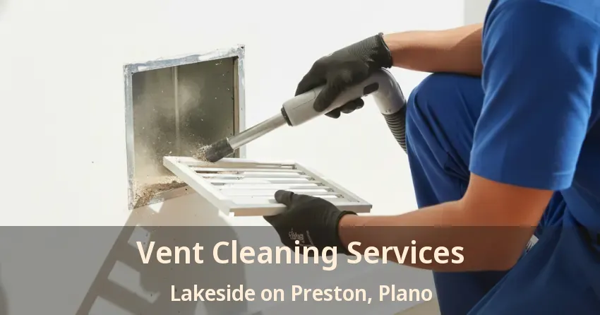 Vent Cleaning Services Lakeside on Preston, Plano - TX Vent Cleaning Services Lakeside on Preston, Plano - TX