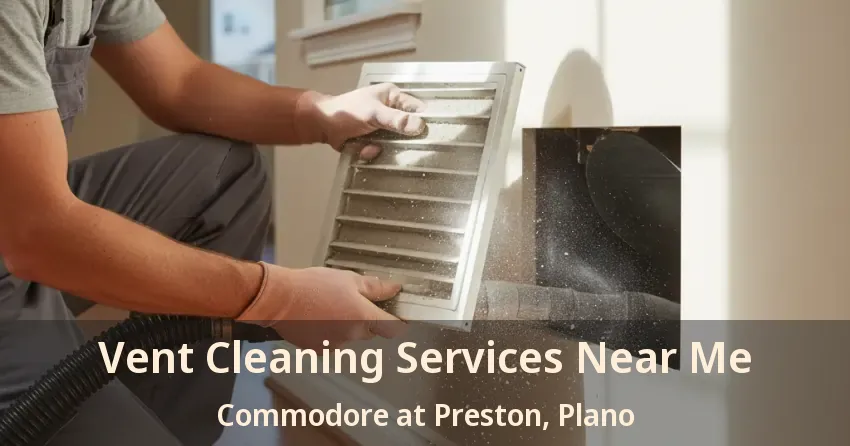 Vent Cleaning Services Near Me Commodore at Preston, Plano - TX