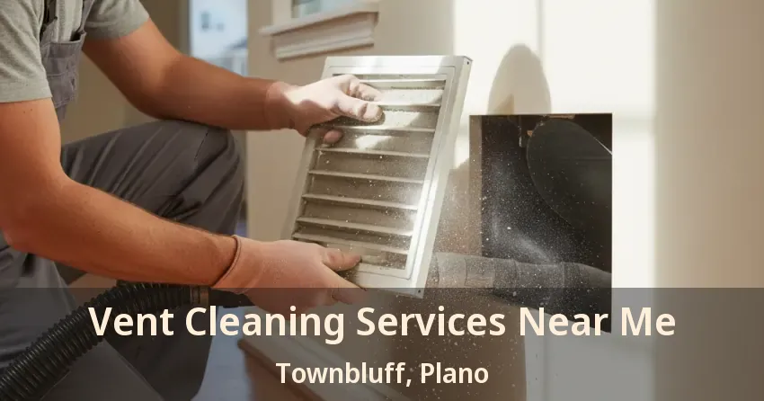 Vent Cleaning Services Near Me Townbluff, Plano - TX