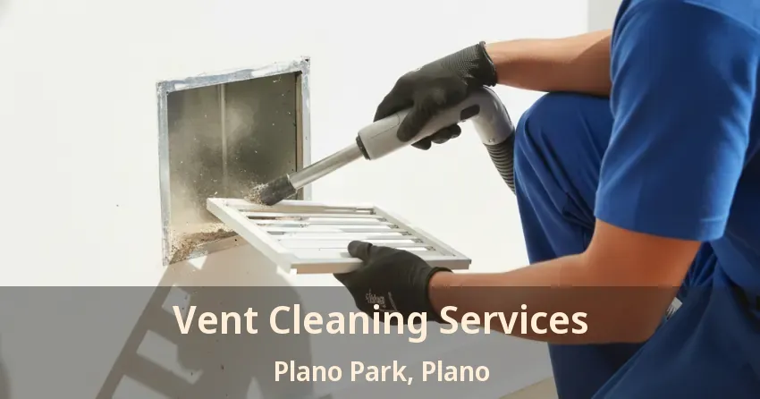 Vent Cleaning Services Plano Park, Plano - TX
