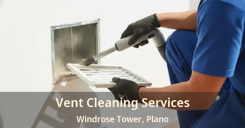 Vent Cleaning Services Windrose Tower, Plano - TX