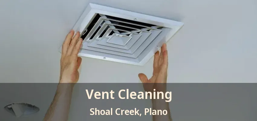 Vent Cleaning Shoal Creek, Plano - TX