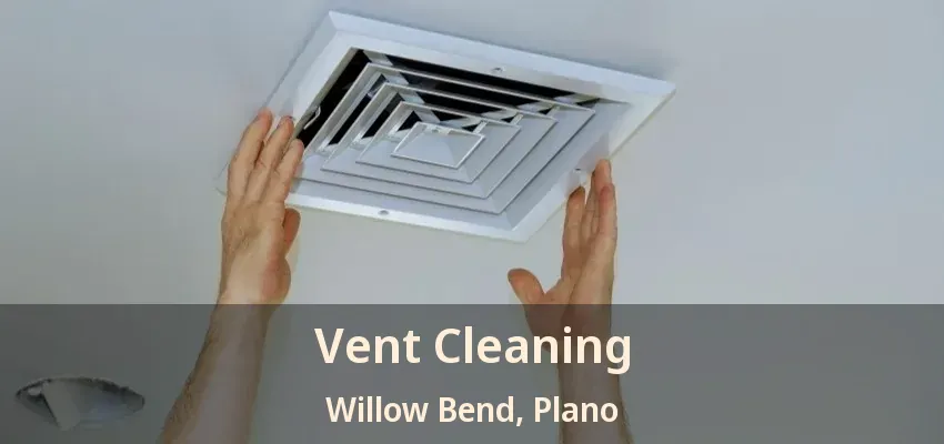 Vent Cleaning Willow Bend, Plano - TX