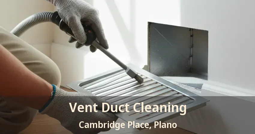 Vent Duct Cleaning Cambridge Place, Plano - TX