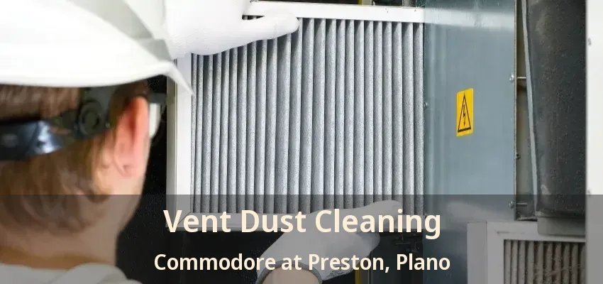 Vent Dust Cleaning Commodore at Preston, Plano - TX