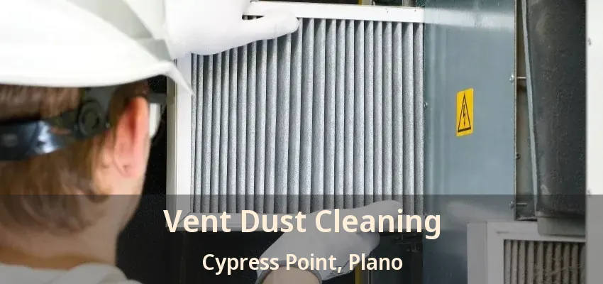 Vent Dust Cleaning Cypress Point, Plano - TX