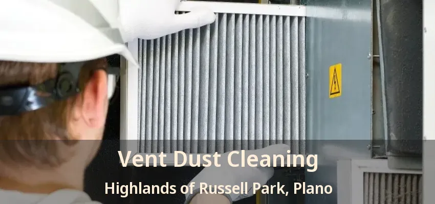 Vent Dust Cleaning Highlands of Russell Park, Plano - TX