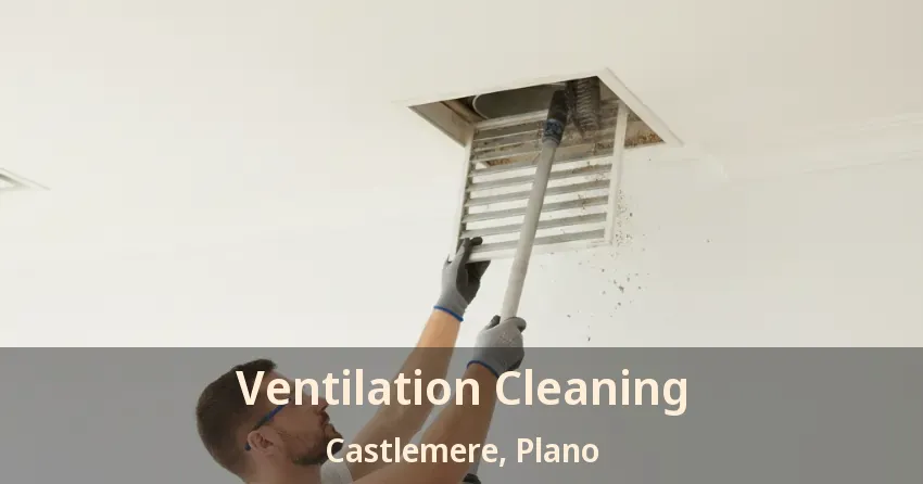 Ventilation Cleaning Castlemere, Plano - TX