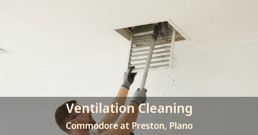 Ventilation Cleaning Commodore at Preston, Plano - TX