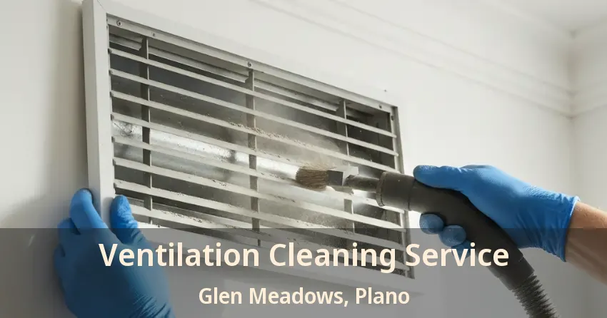 Ventilation Cleaning Service Glen Meadows, Plano - TX