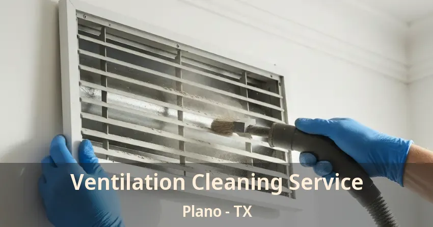 Ventilation Cleaning Service Plano - TX