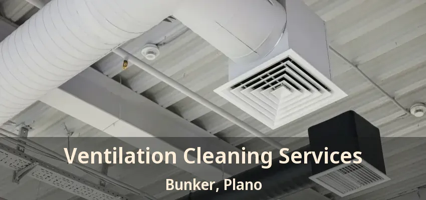 Ventilation Cleaning Services Bunker, Plano - TX