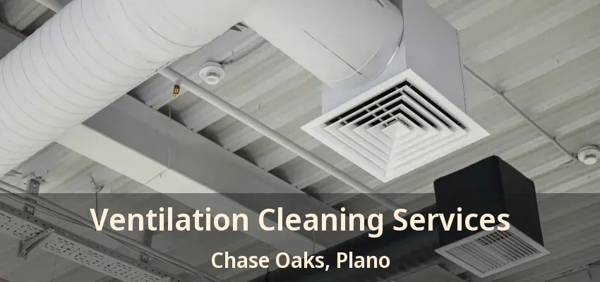 Ventilation Cleaning Services Chase Oaks, Plano - TX