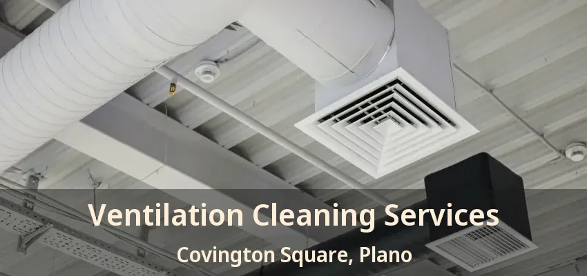 Ventilation Cleaning Services Covington Square, Plano - TX