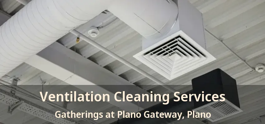 Ventilation Cleaning Services Gatherings at Plano Gateway, Plano - TX