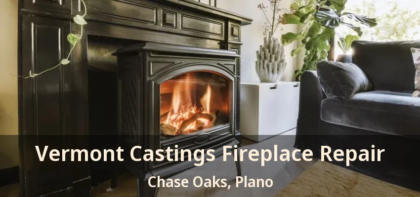 Vermont Castings Fireplace Repair Chase Oaks, Plano - TX