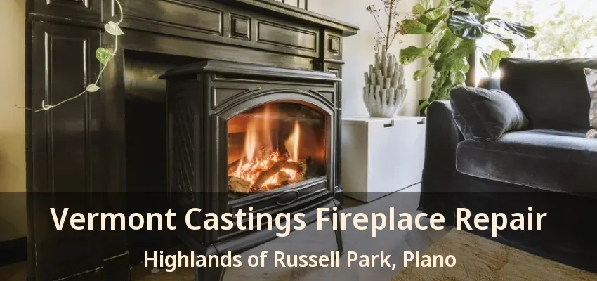 Vermont Castings Fireplace Repair Highlands of Russell Park, Plano - TX