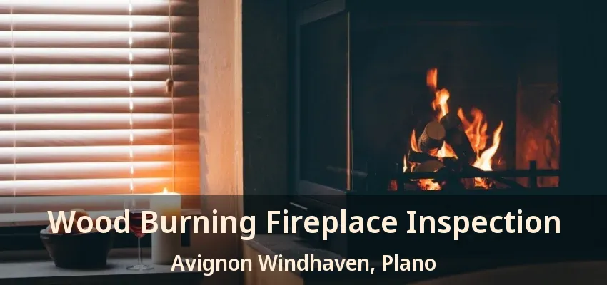Wood Burning Fireplace Inspection Avignon Windhaven, Plano - TX