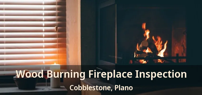 Wood Burning Fireplace Inspection Cobblestone, Plano - TX