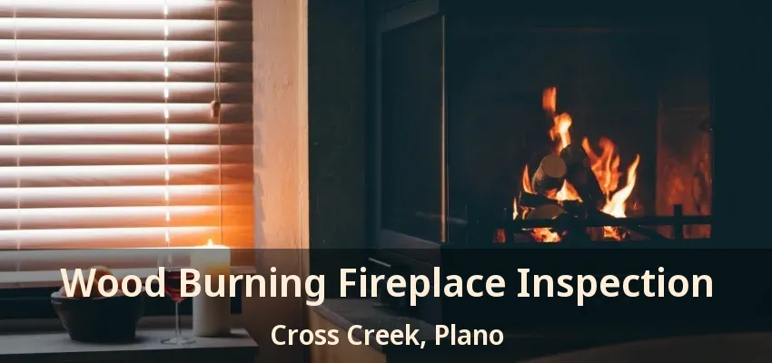 Wood Burning Fireplace Inspection Cross Creek, Plano - TX