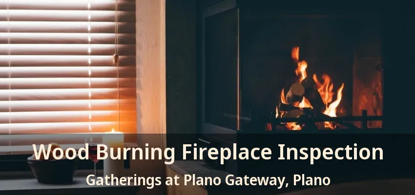 Wood Burning Fireplace Inspection Gatherings at Plano Gateway, Plano - TX