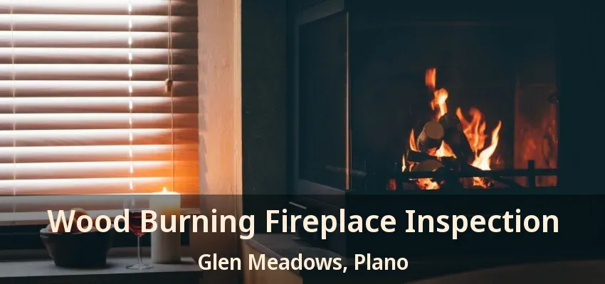 Wood Burning Fireplace Inspection Glen Meadows, Plano - TX