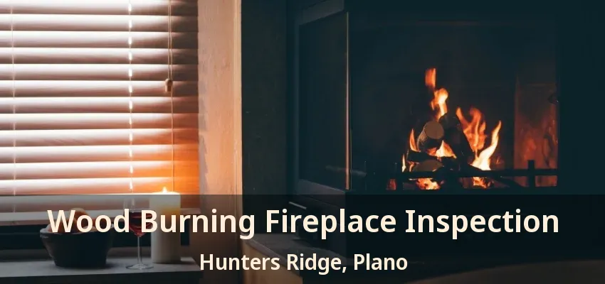 Wood Burning Fireplace Inspection Hunters Ridge, Plano - TX