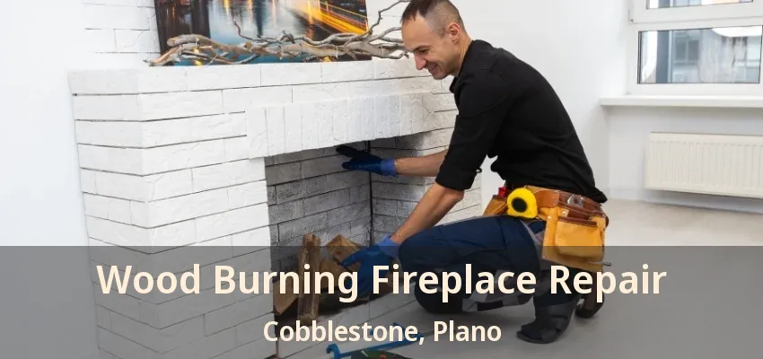 Wood Burning Fireplace Repair Cobblestone, Plano - TX