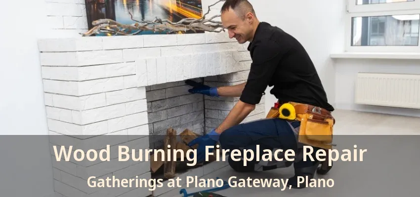 Wood Burning Fireplace Repair Gatherings at Plano Gateway, Plano - TX