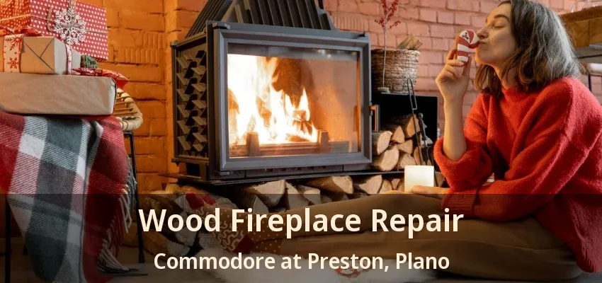 Wood Fireplace Repair Commodore at Preston, Plano - TX