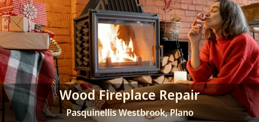 Wood Fireplace Repair Pasquinellis Westbrook, Plano - TX