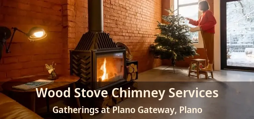 Wood Stove Chimney Services Gatherings at Plano Gateway, Plano - TX