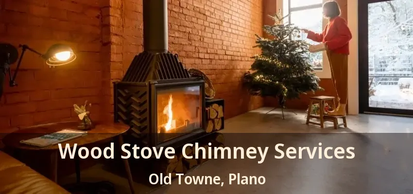 Wood Stove Chimney Services Old Towne, Plano - TX