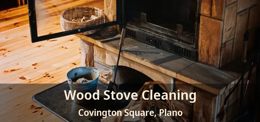 Wood Stove Cleaning Covington Square, Plano - TX