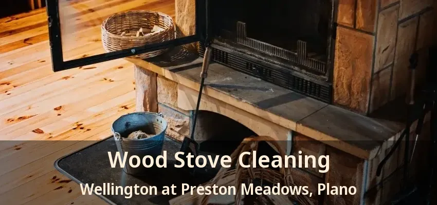 Wood Stove Cleaning Wellington at Preston Meadows, Plano - TX