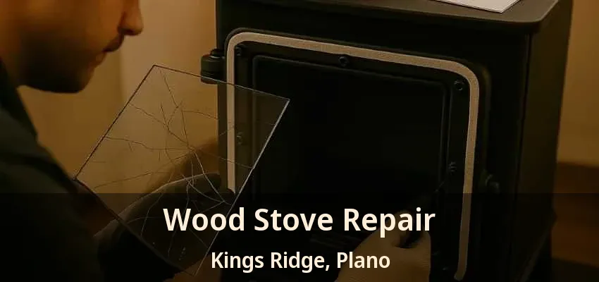Wood Stove Repair Kings Ridge, Plano - TX Wood Stove Repair Kings Ridge, Plano - TX