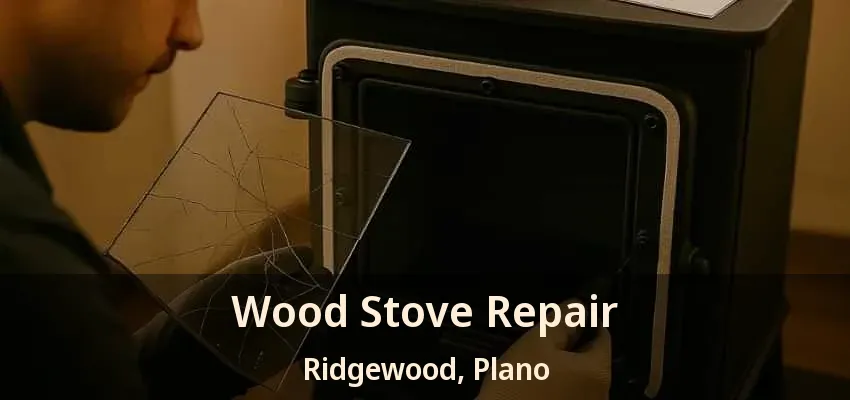 Wood Stove Repair Ridgewood, Plano - TX Wood Stove Repair Ridgewood, Plano - TX
