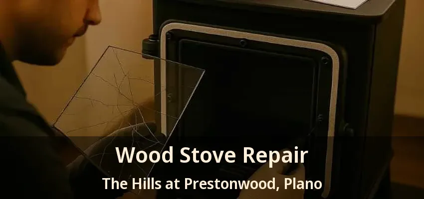 Wood Stove Repair The Hills at Prestonwood, Plano - TX Wood Stove Repair The Hills at Prestonwood, Plano - TX